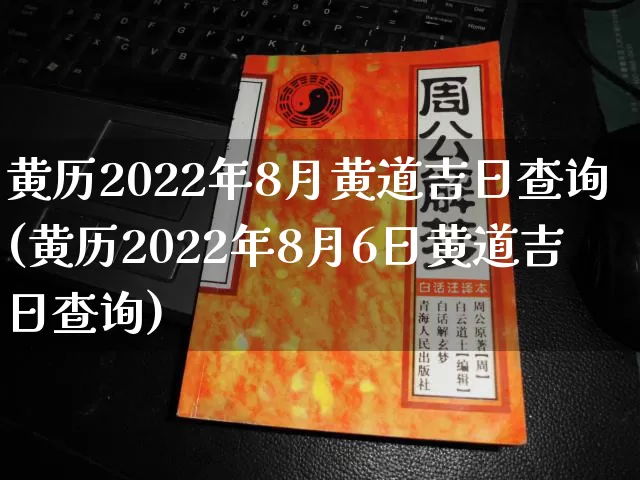 黄历2022年8月黄道吉日查询(黄历2022年8月6日黄道吉日查询)_https://www.dao-sheng-yuan.com_八字_第1张