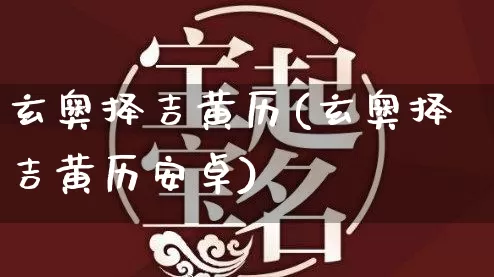 玄奥择吉黄历(玄奥择吉黄历安卓)_https://www.dao-sheng-yuan.com_风水_第1张