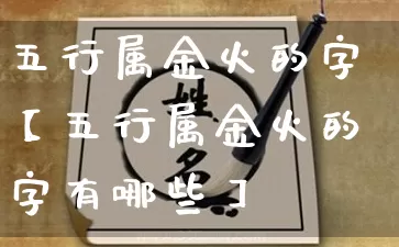 五行属金火的字【五行属金火的字有哪些】_https://www.dao-sheng-yuan.com_风水_第1张