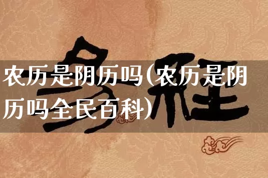 农历是阴历吗(农历是阴历吗全民百科)_https://www.dao-sheng-yuan.com_周公解梦_第1张