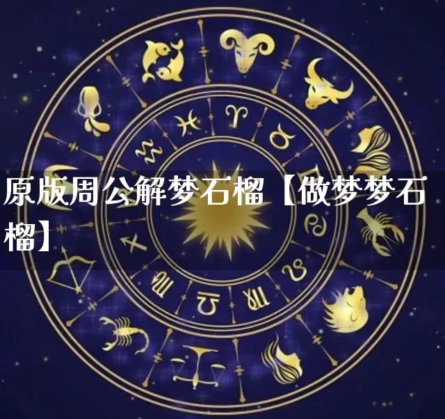 原版周公解梦石榴【做梦梦石榴】_https://www.dao-sheng-yuan.com_八字_第1张