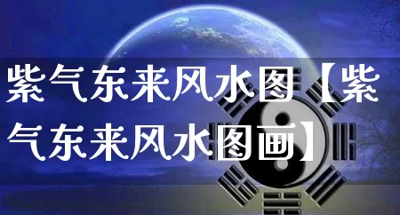 紫气东来风水图【紫气东来风水图画】_https://www.dao-sheng-yuan.com_周公解梦_第1张