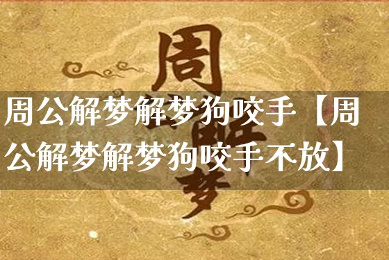 周公解梦解梦狗咬手【周公解梦解梦狗咬手不放】_https://www.dao-sheng-yuan.com_周公解梦_第1张