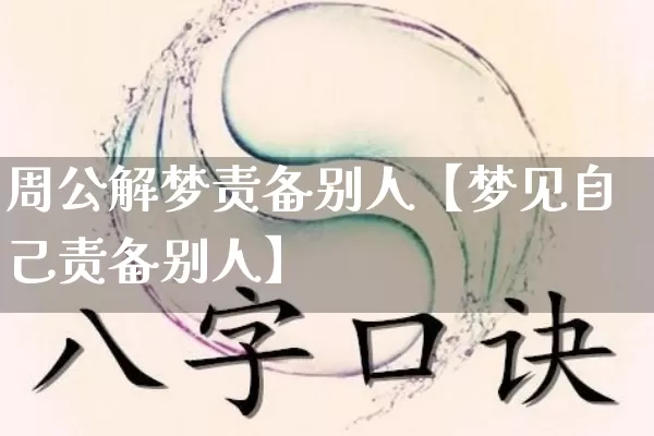 周公解梦责备别人【梦见自己责备别人】_https://www.dao-sheng-yuan.com_十二星座_第1张