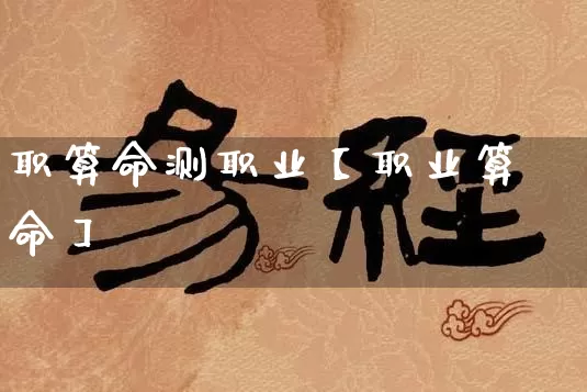 职算命测职业【职业算命】_算命_第1张_道圣缘 职算命测职业【职业算命】_https://www.dao-sheng-yuan.com_算命_第1张