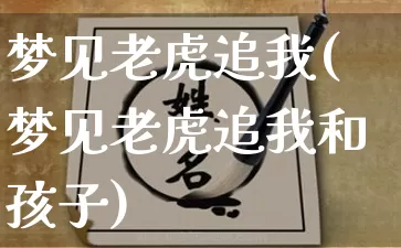 梦见老虎追我(梦见老虎追我和孩子)_https://www.dao-sheng-yuan.com_五行_第1张