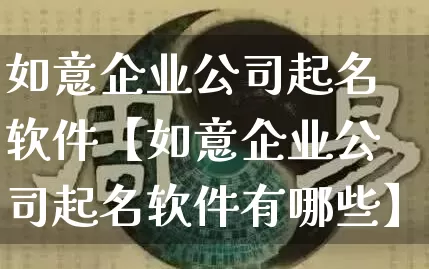 如意企业公司起名软件【如意企业公司起名软件有哪些】_起名_第1张_道圣缘 如意企业公司起名软件【如意企业公司起名软件有哪些】_https://www.dao-sheng-yuan.com_起名_第1张