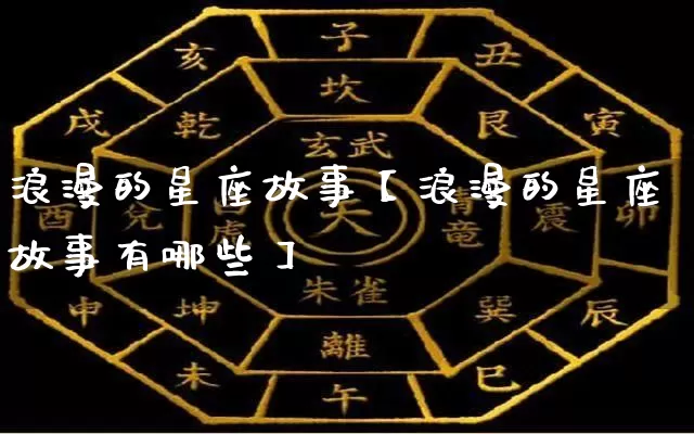 浪漫的星座故事【浪漫的星座故事有哪些】_https://www.dao-sheng-yuan.com_八字_第1张