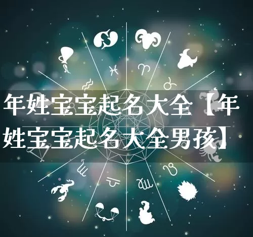 年姓宝宝起名大全【年姓宝宝起名大全男孩】_https://www.dao-sheng-yuan.com_起名_第1张