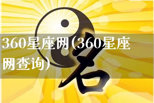 360星座网(360星座网查询)_https://www.dao-sheng-yuan.com_生肖属相_第1张