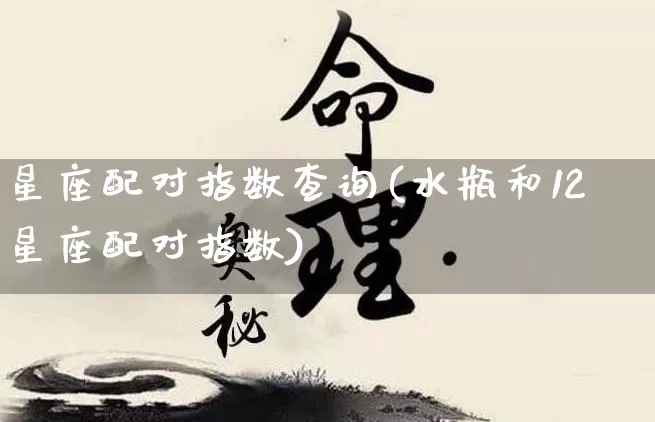星座配对指数查询(水瓶和12星座配对指数)_https://www.dao-sheng-yuan.com_起名_第1张