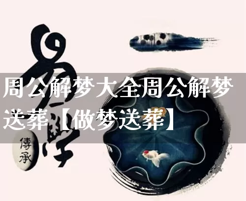周公解梦大全周公解梦送葬【做梦送葬】_十二星座_第1张_道圣缘 周公解梦大全周公解梦送葬【做梦送葬】_https://www.dao-sheng-yuan.com_十二星座_第1张