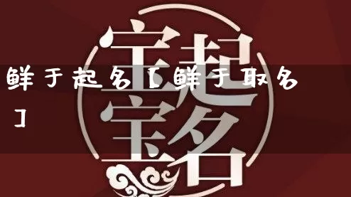 鲜于起名【鲜于取名】_https://www.dao-sheng-yuan.com_风水_第1张