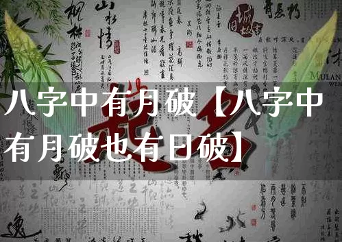八字中有月破【八字中有月破也有日破】_https://www.dao-sheng-yuan.com_十二星座_第1张
