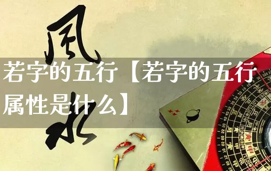若字的五行【若字的五行属性是什么】_https://www.dao-sheng-yuan.com_算命_第1张