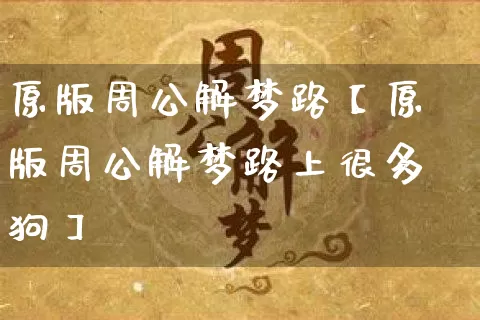 原版周公解梦路【原版周公解梦路上很多狗】_https://www.dao-sheng-yuan.com_周公解梦_第1张