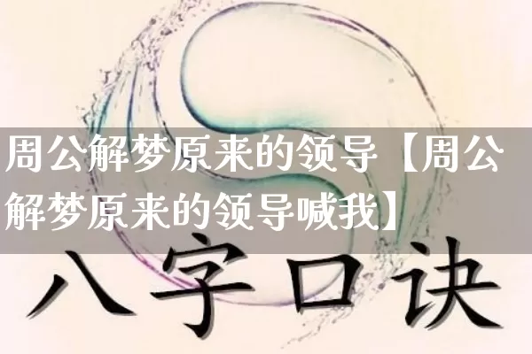 周公解梦原来的领导【周公解梦原来的领导喊我】_https://www.dao-sheng-yuan.com_周公解梦_第1张