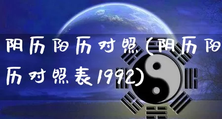 阴历阳历对照(阴历阳历对照表1992)_https://www.dao-sheng-yuan.com_易经_第1张