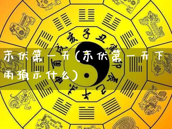 末伏第一天(末伏第一天下雨预示什么)_https://www.dao-sheng-yuan.com_十二星座_第1张