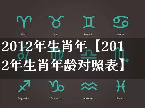 2012年生肖年【2012年生肖年龄对照表】_https://www.dao-sheng-yuan.com_道源国学_第1张