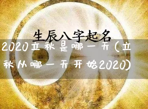 2020立秋是哪一天(立秋从哪一天开始2020)_https://www.dao-sheng-yuan.com_道源国学_第1张