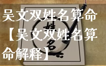 吴文双姓名算命【吴文双姓名算命解释】_算命_第1张_道圣缘 吴文双姓名算命【吴文双姓名算命解释】_https://www.dao-sheng-yuan.com_算命_第1张