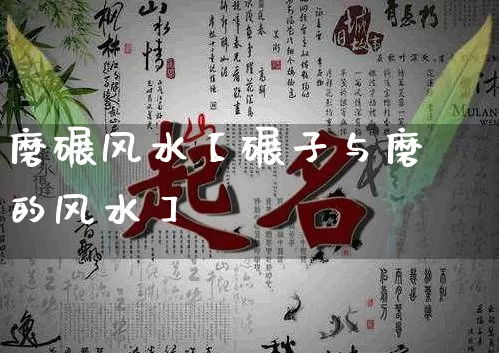 磨碾风水【碾子与磨的风水】_https://www.dao-sheng-yuan.com_八字_第1张