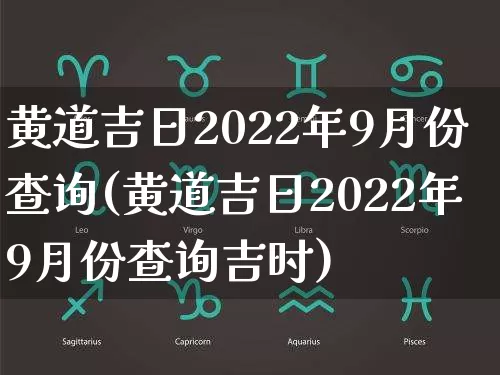 黄道吉日2022年9月份查询(黄道吉日2022年9月份查询吉时)_https://www.dao-sheng-yuan.com_算命_第1张