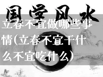 立春不宜做哪些事情(立春不宜干什么不宜吃什么)_https://www.dao-sheng-yuan.com_起名_第1张