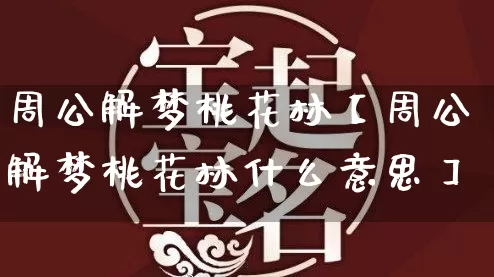 周公解梦桃花林【周公解梦桃花林什么意思】_https://www.dao-sheng-yuan.com_生肖属相_第1张