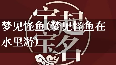 梦见怪鱼(梦见怪鱼在水里游)_https://www.dao-sheng-yuan.com_算命_第1张