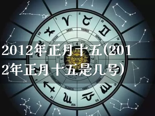 2012年正月十五(2012年正月十五是几号)_算命_第1张_道圣缘 2012年正月十五(2012年正月十五是几号)_https://www.dao-sheng-yuan.com_算命_第1张