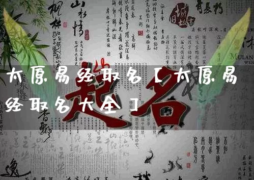 太原易经取名【太原易经取名大全】_易经_第1张_道圣缘 太原易经取名【太原易经取名大全】_https://www.dao-sheng-yuan.com_易经_第1张