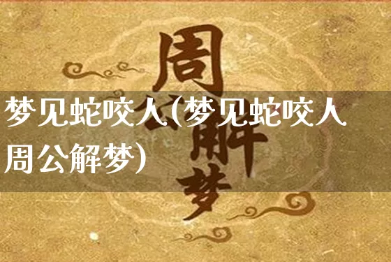 梦见蛇咬人(梦见蛇咬人周公解梦)_https://www.dao-sheng-yuan.com_起名_第1张