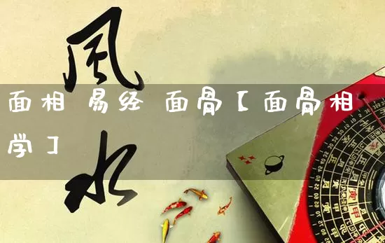 面相 易经 面骨【面骨相学】_https://www.dao-sheng-yuan.com_生肖属相_第1张