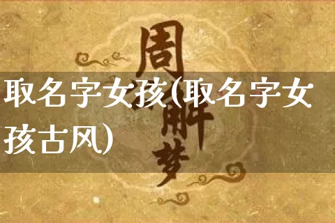 取名字女孩(取名字女孩古风)_https://www.dao-sheng-yuan.com_风水_第1张