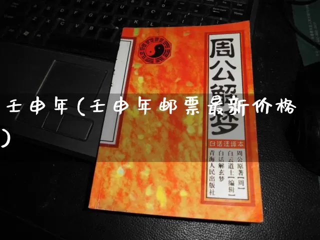 壬申年(壬申年邮票最新价格)_https://www.dao-sheng-yuan.com_起名_第1张