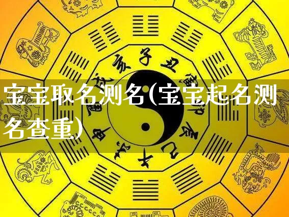 宝宝取名测名(宝宝起名测名查重)_https://www.dao-sheng-yuan.com_周公解梦_第1张
