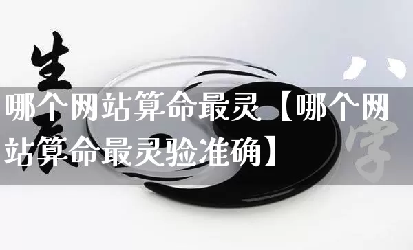 哪个网站算命最灵【哪个网站算命最灵验准确】_https://www.dao-sheng-yuan.com_八字_第1张