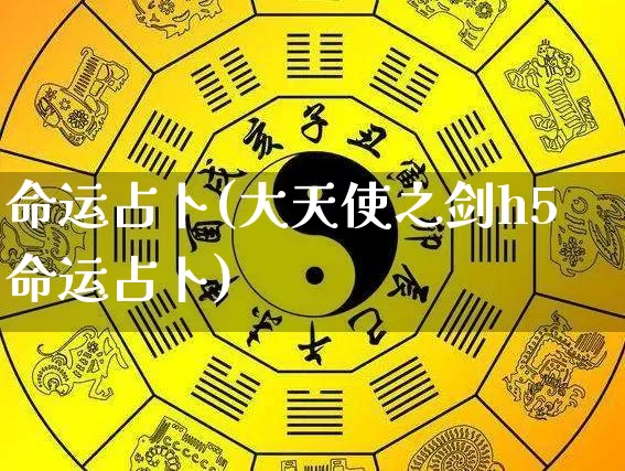 命运占卜(大天使之剑h5命运占卜)_https://www.dao-sheng-yuan.com_五行_第1张