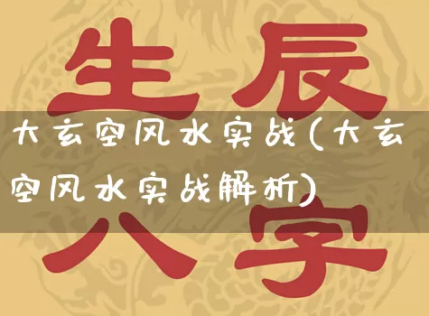 大玄空风水实战(大玄空风水实战解析)_https://www.dao-sheng-yuan.com_风水_第1张