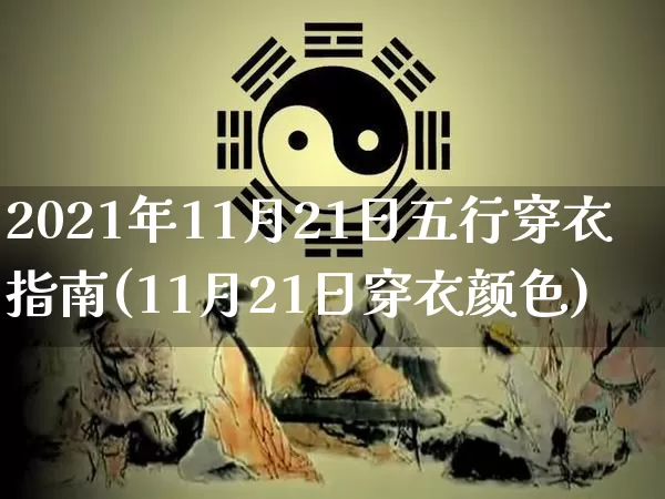 2021年11月21日五行穿衣指南(11月21日穿衣颜色)_https://www.dao-sheng-yuan.com_生肖属相_第1张