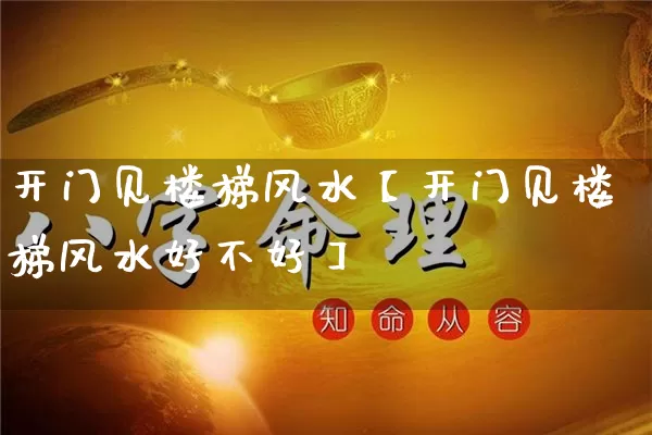 开门见楼梯风水【开门见楼梯风水好不好】_风水_第1张_道圣缘 开门见楼梯风水【开门见楼梯风水好不好】_https://www.dao-sheng-yuan.com_风水_第1张