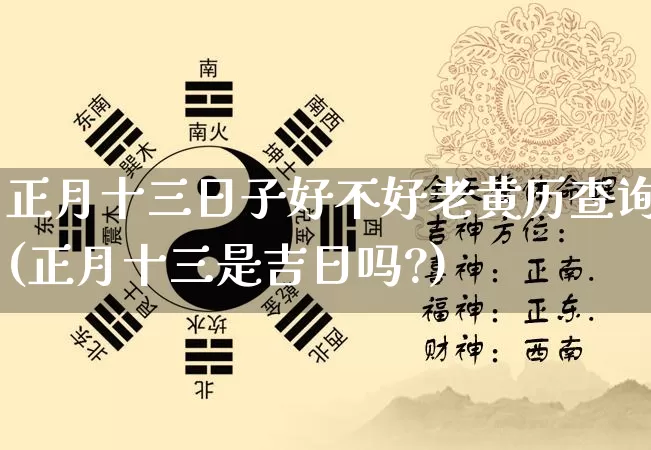 正月十三日子好不好老黄历查询(正月十三是吉日吗?)_https://www.dao-sheng-yuan.com_五行_第1张