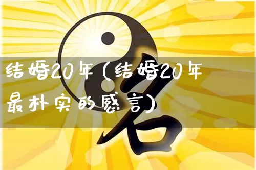 结婚20年(结婚20年最朴实的感言)_https://www.dao-sheng-yuan.com_八字_第1张