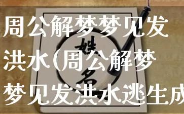 周公解梦梦见发洪水(周公解梦梦见发洪水逃生成功)_https://www.dao-sheng-yuan.com_八字_第1张