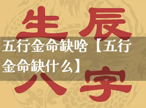 五行金命缺啥【五行金命缺什么】_https://www.dao-sheng-yuan.com_算命_第1张