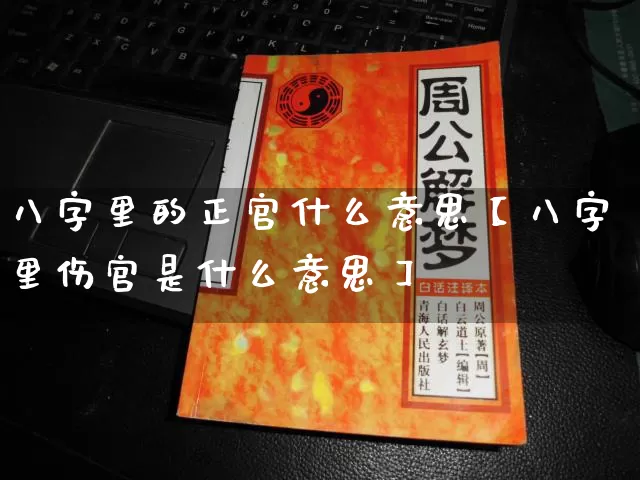 八字里的正官什么意思【八字里伤官是什么意思】_https://www.dao-sheng-yuan.com_五行_第1张