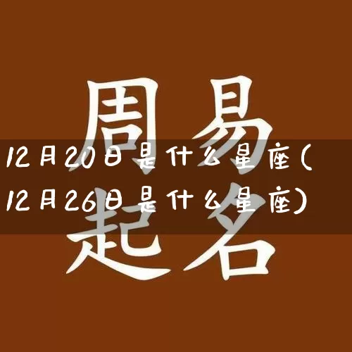 12月20日是什么星座(12月26日是什么星座)_https://www.dao-sheng-yuan.com_生肖属相_第1张