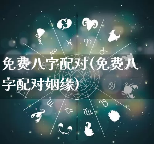 免费八字配对(免费八字配对姻缘)_https://www.dao-sheng-yuan.com_道源国学_第1张
